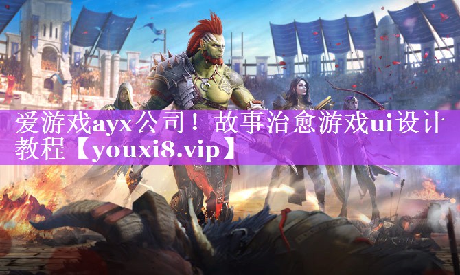 爱游戏ayx公司！故事治愈游戏ui设计教程