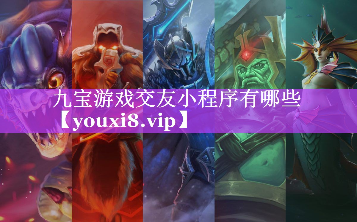 九宝游戏交友小程序有哪些 九宝游戏交友小程序有哪些
