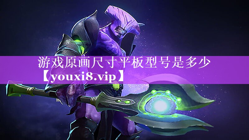 游戏原画尺寸平板型号是多少 游戏原画尺寸平板型号是多少