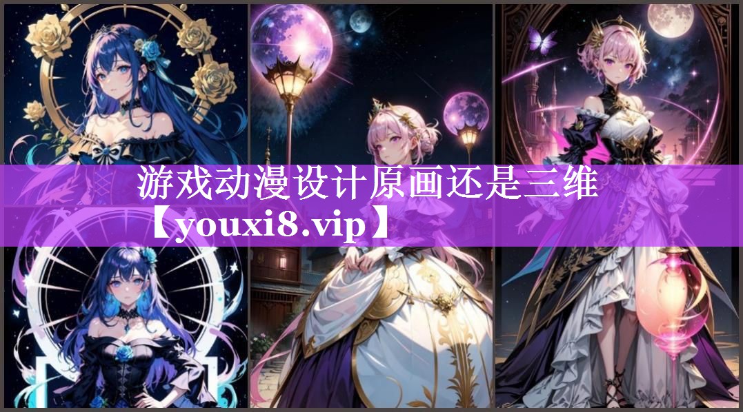 游戏动漫设计原画还是三维 游戏动漫设计原画还是三维