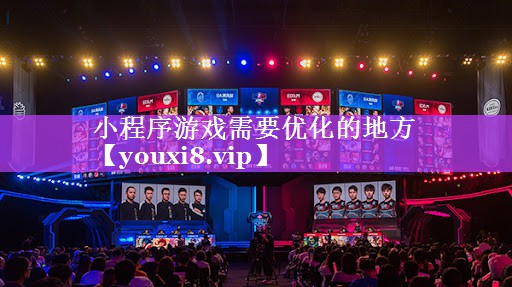 小程序游戏需要优化的地方 小程序游戏需要优化的地方
